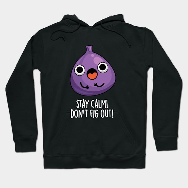 Stay Calm Don't Fig Out Funny Fruit Pun Hoodie by punnybone